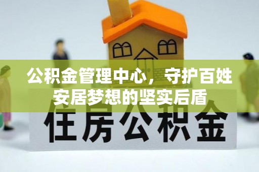 文成公积金管理中心，守护百姓安居梦想的坚实后盾