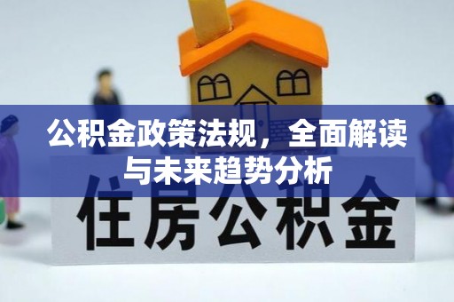 文成公积金政策法规，全面解读与未来趋势分析