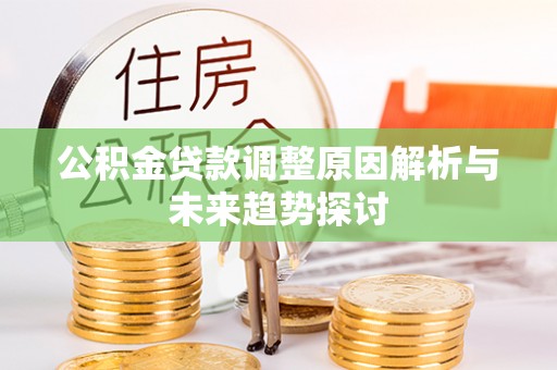 文成公积金贷款调整原因解析与未来趋势探讨
