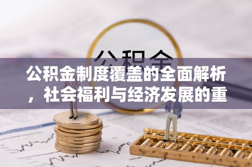 文成公积金制度覆盖的全面解析，社会福利与经济发展的重要纽带