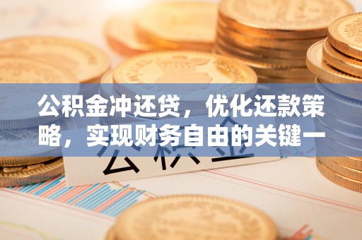 文成公积金冲还贷，优化还款策略，实现财务自由的关键一步