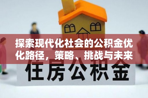 文成探索现代化社会的公积金优化路径，策略、挑战与未来展望