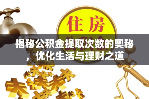 文成揭秘公积金提取次数的奥秘，优化生活与理财之道