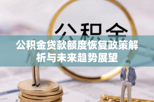 文成公积金贷款额度恢复政策解析与未来趋势展望