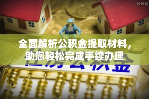 文成全面解析公积金提取材料，助您轻松完成手续办理