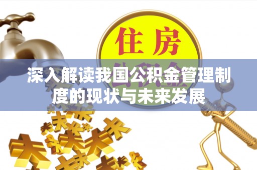 文成深入解读我国公积金管理制度的现状与未来发展