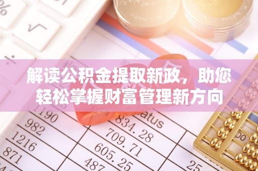 文成解读公积金提取新政，助您轻松掌握财富管理新方向