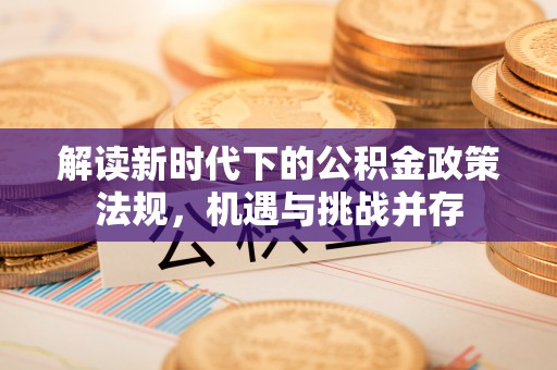 文成解读新时代下的公积金政策法规，机遇与挑战并存