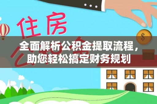 文成全面解析公积金提取流程，助您轻松搞定财务规划