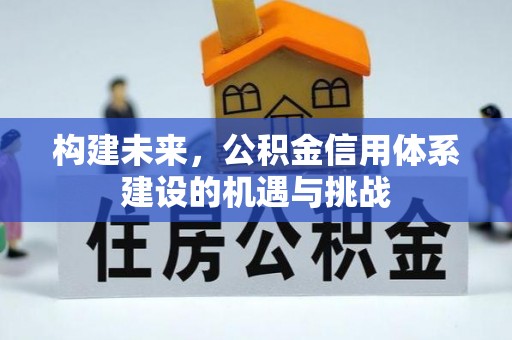 文成构建未来，公积金信用体系建设的机遇与挑战