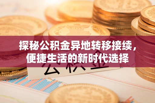 文成探秘公积金异地转移接续，便捷生活的新时代选择
