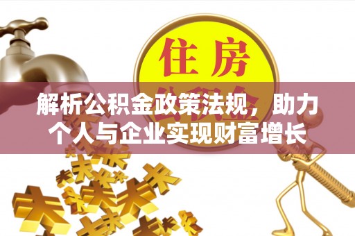 文成解析公积金政策法规，助力个人与企业实现财富增长
