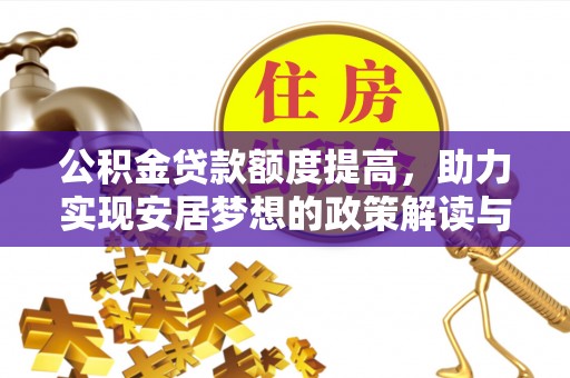 文成公积金贷款额度提高，助力实现安居梦想的政策解读与未来展望