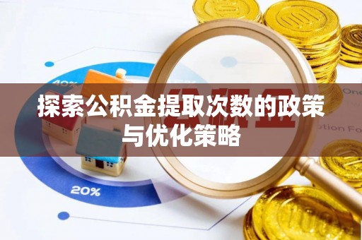 文成探索公积金提取次数的政策与优化策略
