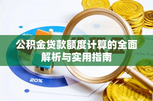 文成公积金贷款额度计算的全面解析与实用指南