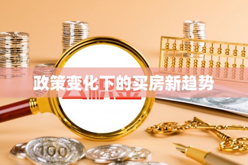 文成政策变化下的买房新趋势