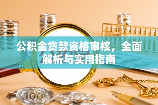 文成公积金贷款资格审核，全面解析与实用指南