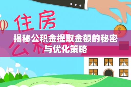 文成揭秘公积金提取金额的秘密与优化策略