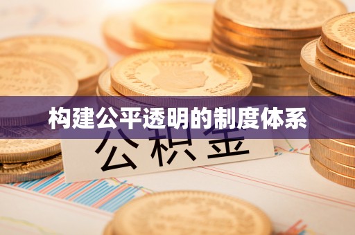 文成构建公平透明的制度体系