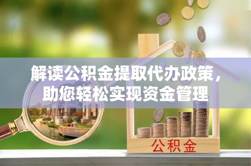 文成解读公积金提取代办政策，助您轻松实现资金管理