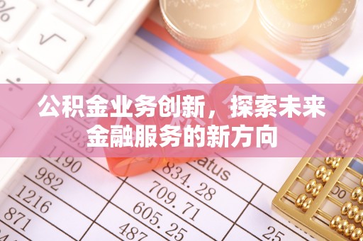文成公积金业务创新，探索未来金融服务的新方向
