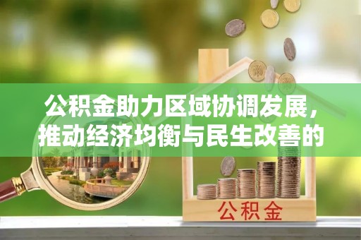 文成公积金助力区域协调发展，推动经济均衡与民生改善的新引擎
