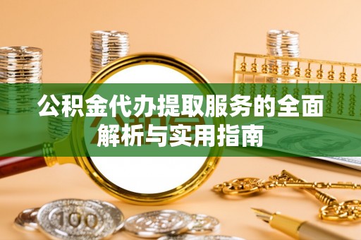 文成公积金代办提取服务的全面解析与实用指南