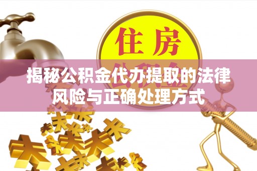 文成揭秘公积金代办提取的法律风险与正确处理方式
